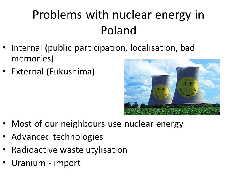 Problems with nuclear energy in Poland Internal (public participation, localisation, bad memories) External (Fukushima)